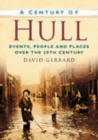 Image for A Century of Hull : Events, People and Places Over the 20th Century