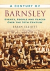 Image for A Century of Barnsley : Events, People and Places Over the 20th Century