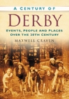 Image for A Century of Derby : Events, People and Places Over the 20th Century