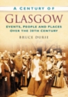 Image for A Century of Glasgow : Events, People and Places Over the 20th Century