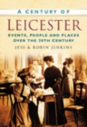 Image for A Century of Leicester : Events, People and Places Over the 20th Century