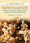 Image for A Century of Northampton : Events, People and Places Over the 20th Century