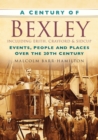 Image for A Century of Bexley including Erith, Crayford & Sidcup : Events, People and Places Over the 20th Century