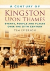 Image for A Century of Kingston-upon-Thames
