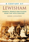 Image for A Century of Lewisham : Events, People and Places Over the 20th Century