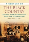 Image for A Century of the Black Country : Events, People and Places Over the 20th Century