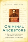 Image for Criminal ancestors  : a guide to historical criminal records in England and Wales