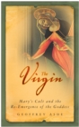 Image for The Virgin  : Mary&#39;s cult and the re-emergence of the goddess