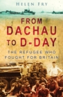 Image for From Dachau to D-Day  : the refugee who fought for Britain