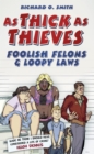 Image for As thick as thieves: foolish felons &amp; loopy laws