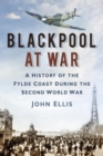 Image for Blackpool at war: a history of the Fylde coast during the Second World War