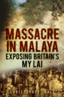 Image for Massacre in Malaya: exposing Britain&#39;s My Lai