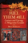 Image for &#39;Kill them all&#39;: Cathars and carnage in the Albigensian crusade