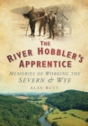 Image for The River Hobbler&#39;s Apprentice: Memories of Working the Severn and Wye