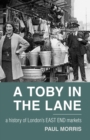 Image for A toby in the lane: a history of London&#39;s East End markets