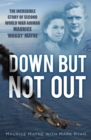 Image for Down but not out: the incredible story of Second World War airman Maurice &#39;Moggy&#39; Mayne