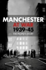 Image for Manchester at war, 1939-45: the people&#39;s story