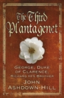 Image for The third Plantagenet: George, Duke of Clarence, Richard III&#39;s brother