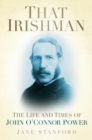 Image for That Irishman: the life and times of John O&#39;Connor Power