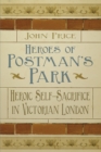 Image for Heroes of Postman&#39;s Park  : heroic self-sacrifice in Victorian London