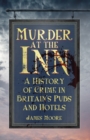 Image for Murder at the inn  : a history of crime in Britain&#39;s pubs and hotels