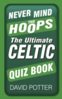 Image for Never mind the Hoops: the Uutimate Celtic quiz book
