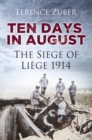 Image for Ten days in August: the siege of Liege 1914