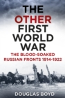 Image for The other First World War: the blood-soaked Russian fronts 1914-1922