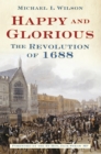 Image for Happy and glorious: the revolution of 1688