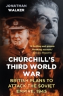 Image for Churchill&#39;s Third World War  : British plans to attack the Soviet Empire 1945