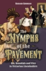 Image for The nymphs of the pavement: sin, scandal and vice in Victorian Lincolnshire