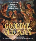 Image for Goodbye, old man  : Matania&#39;s vision of the First World War