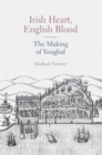 Image for Irish heart, English blood: the making of Youghal