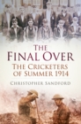 Image for The final over  : the cricketers of summer 1914
