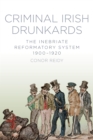 Image for Criminal Irish drunkards: the inebriate reformatory system 1900-1920