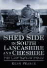 Image for Shed side in South Lancashire &amp; Cheshire: the last days of steam