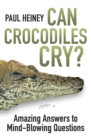 Image for Can crocodiles cry?: amazing answers to mind-blowing questions