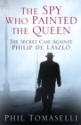 Image for The spy who painted the Queen  : the secret case against Philip de Lâaszlâo
