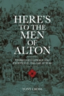 Image for Here&#39;s to the men of Alton  : stories of courage and sacrifice in the Great War