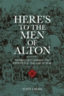 Image for Here&#39;s to the men of Alton: stories of courage and sacrifice in the Great War