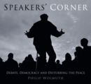 Image for Speakers cornered  : debate, democracy and disturbing the peace at London&#39;s Speakers&#39; Corner