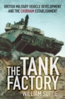 Image for The tank factory  : British military vehicle development and the Chobham establishment