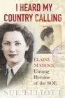 Image for I heard my country calling  : Elaine Madden, the unsung heroine of SOE