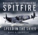 Image for Building the supermarine spitfire  : speed in the skies