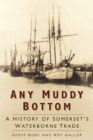 Image for Any muddy bottom  : a history of Somerset&#39;s waterborne trade