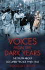 Image for Voices from the dark years  : the truth about Occupied France, 1940-1945