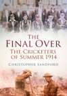Image for The final over: the cricketers of summer 1914