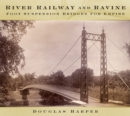 Image for River, railway and ravine  : foot suspension bridges for empire