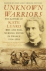 Image for Unknown warriors: the letters of Kate Luard, RRC and Bar, nursing sister in France 1914-1918