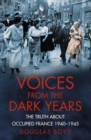 Image for Voices from the dark years: the truth about Occupied France, 1940-1945